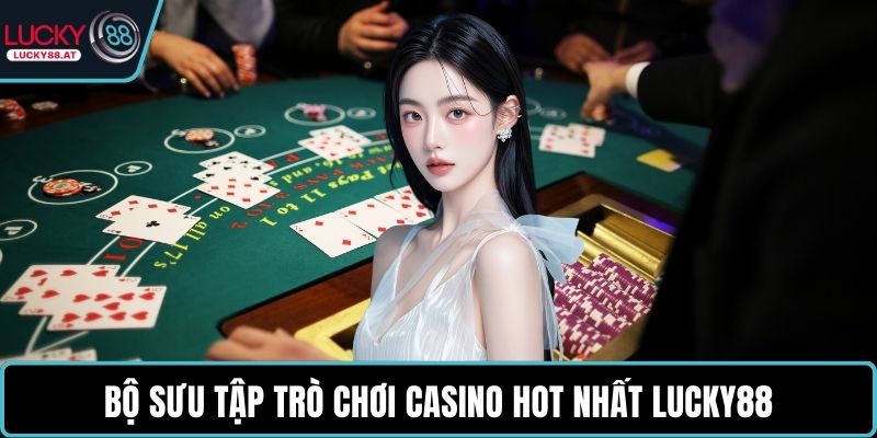 Bộ sưu tập trò chơi casino hot nhất LUCKY88
