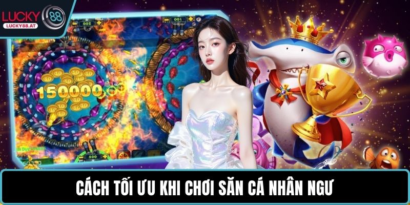 Cách tối ưu khi chơi săn cá nhân ngư