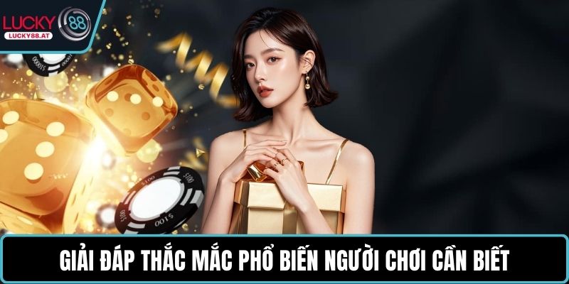 Giải đáp thắc mắc phổ biến người chơi cần biết