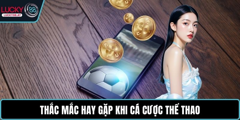 Thắc mắc hay gặp khi cá cược thể thao