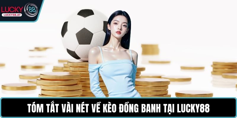 Tóm tắt vài nét về kèo đồng banh tại LUCKY88