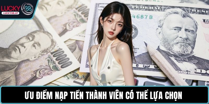 Ưu điểm nạp tiền thành viên có thể lựa chọn