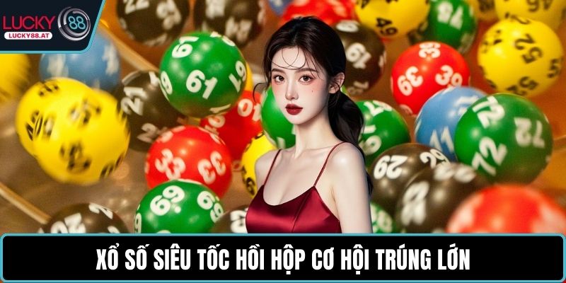 Xổ số siêu tốc hồi hộp cơ hội trúng lớn